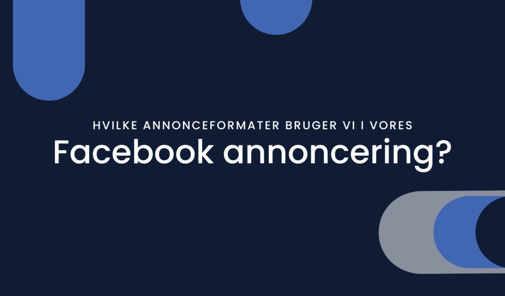 Hvilke annonceformater bruger vi i vores Facebook annoncering?